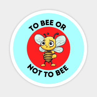 To Bee Or Not To Bee | Bee Pun Magnet